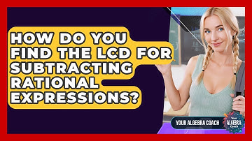 How Do You Find The LCD For Subtracting Rational Expressions? - Your Algebra Coach