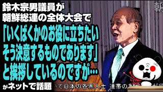 朝鮮総連の全体大会で鈴木宗男議員「いくばくかのお役に立ちたい、そう決意するものであります」と挨拶が話題