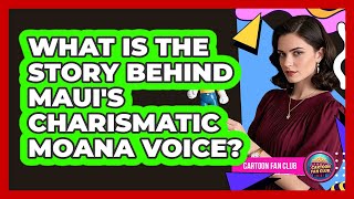 What Is The Story Behind Maui's Charismatic Moana Voice?