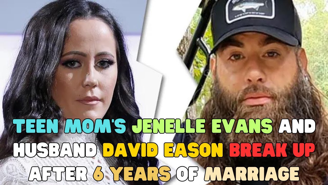 Teen Mom's Jenelle Evans and Husband David Eason Break Up After 6 Years