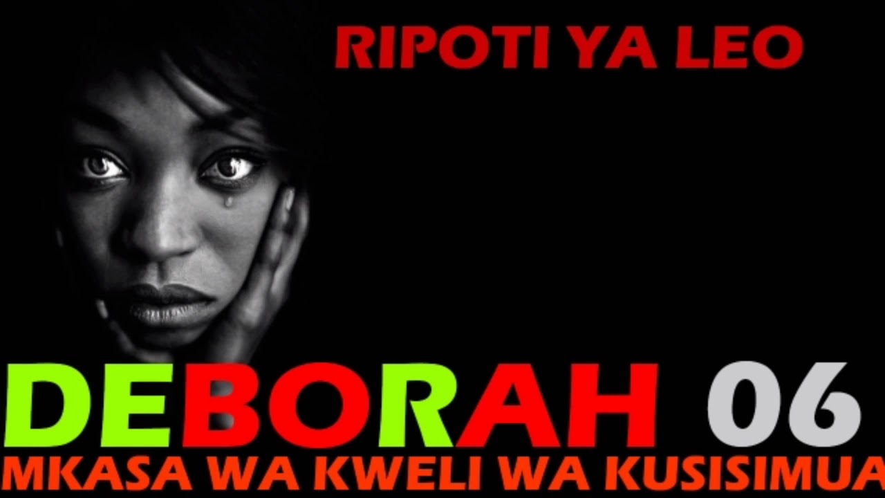 RIPOTI YA LEO: DEBORAH ep06 / MKASA WA KWELI WA KUSISIMUA ULIYO MKUTA DEBORAH.