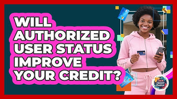 Will Authorized User Status Improve Your Credit?