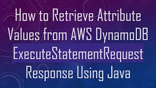 How to Retrieve Attribute Values from AWS DynamoDB ExecuteStatementRequest Response Using Java