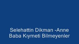 Selehattin Dikman - Anne Baba Kıymeti Bilmeyenlerwmv