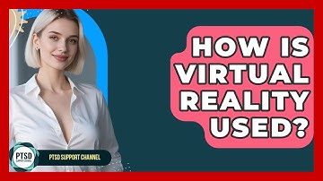 How Is Virtual Reality Used? - PTSD Support Channel