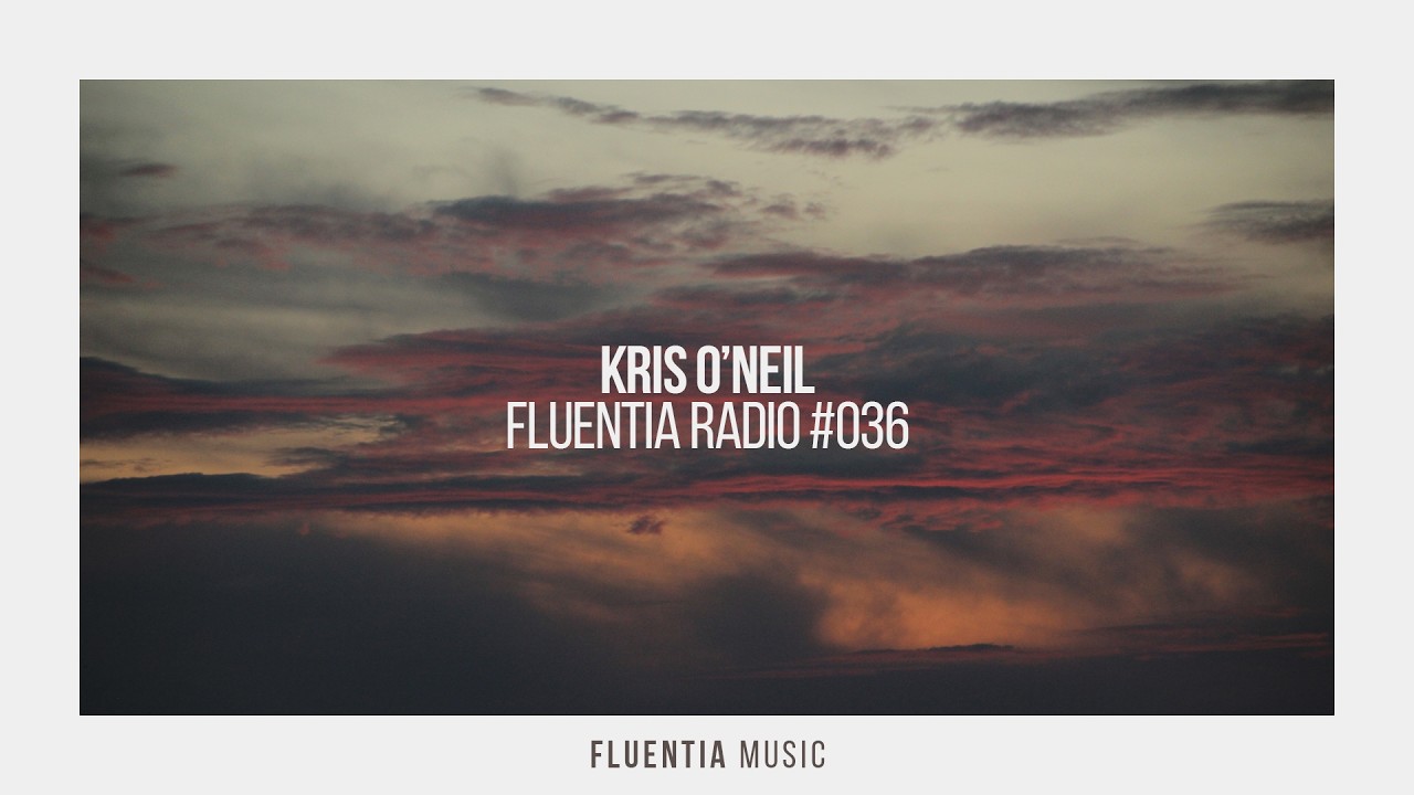 Kris O'Neil - Fluentia Radio #036 (Deep & Progressive House Mix