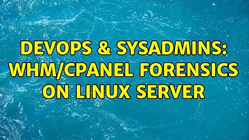 DevOps & SysAdmins: WHM/CPanel Forensics on Linux Server