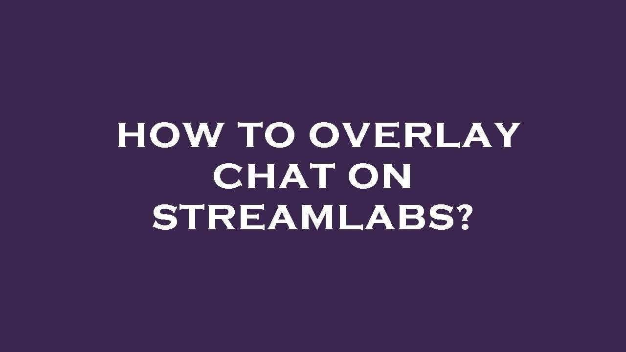 How To Overlay Chat On Streamlabs YouTube how-to-overlay-chat-on-streamlabs-youtube