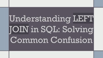 Understanding LEFT JOIN in SQL: Solving Common Confusion