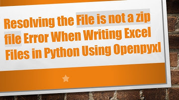 Resolving the File is not a zip file Error When Writing Excel Files in Python Using Openpyxl