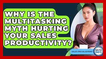 Why Is The Multitasking Myth Hurting Your Sales Productivity? - Sales Pro Blueprint