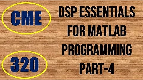 CME | Lecture-320 | DSP Essentials for MATLAB Programming Part-4