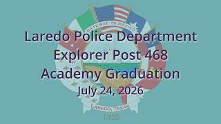 Laredo Police Department Explorer Post 468 Academy Graduation, 07/24/2026