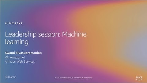 AWS re:Invent 2019: Leadership session: Machine learning (AIM218-L)
