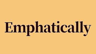 Emphatically Meaning and Pronunciation