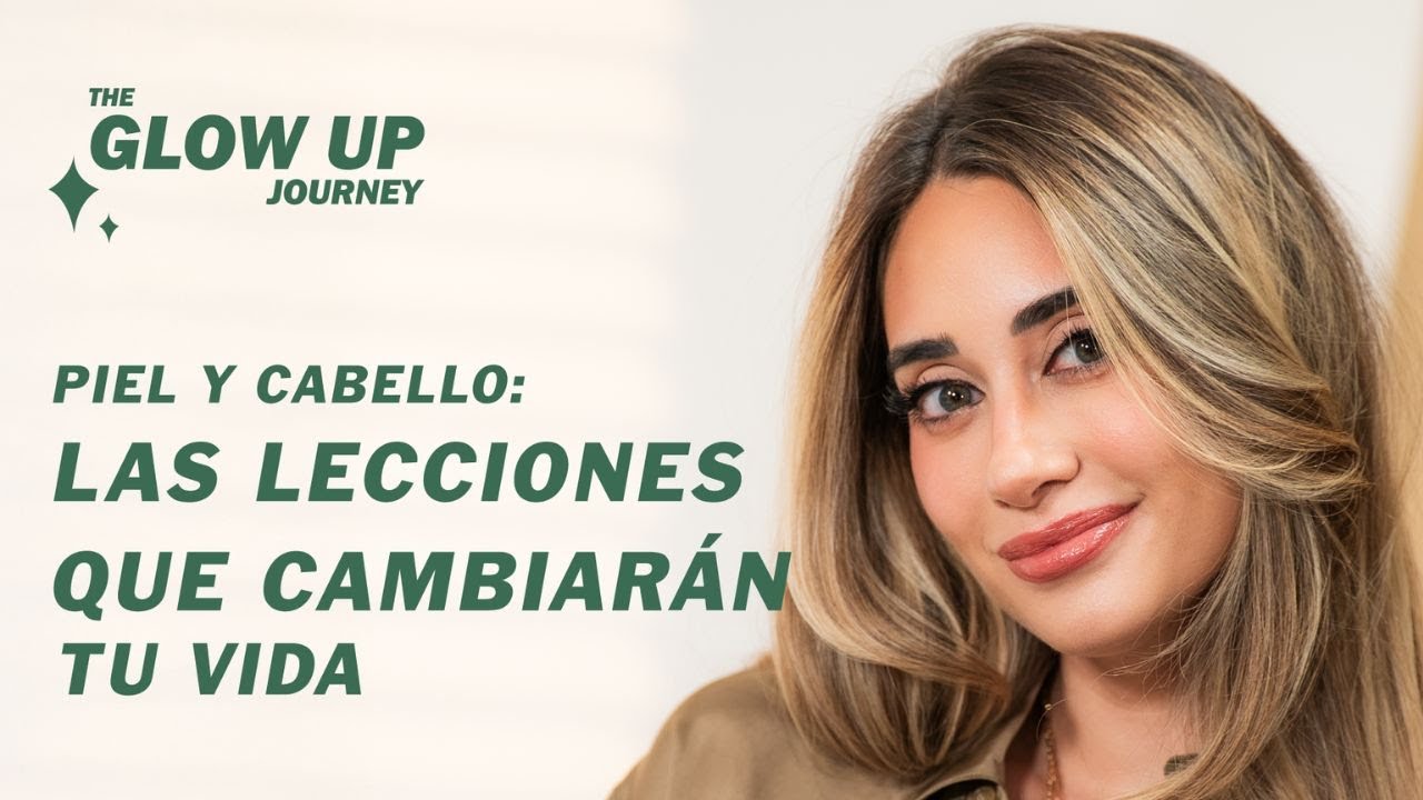 Piel y cabello: Las LECCIONES que CAMBIARÁN tu vida | Anna Fuster en The Glow Up Journey