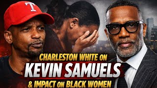 Charleston White speaks on KEVIN SAMUELS and HIS DEATH plus the impact it had on BLACK WOMEN