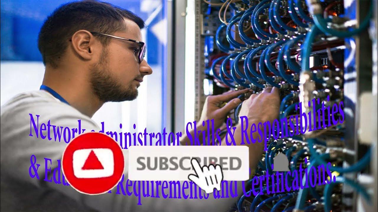 Network administrator Skills & Responsibilities and Education