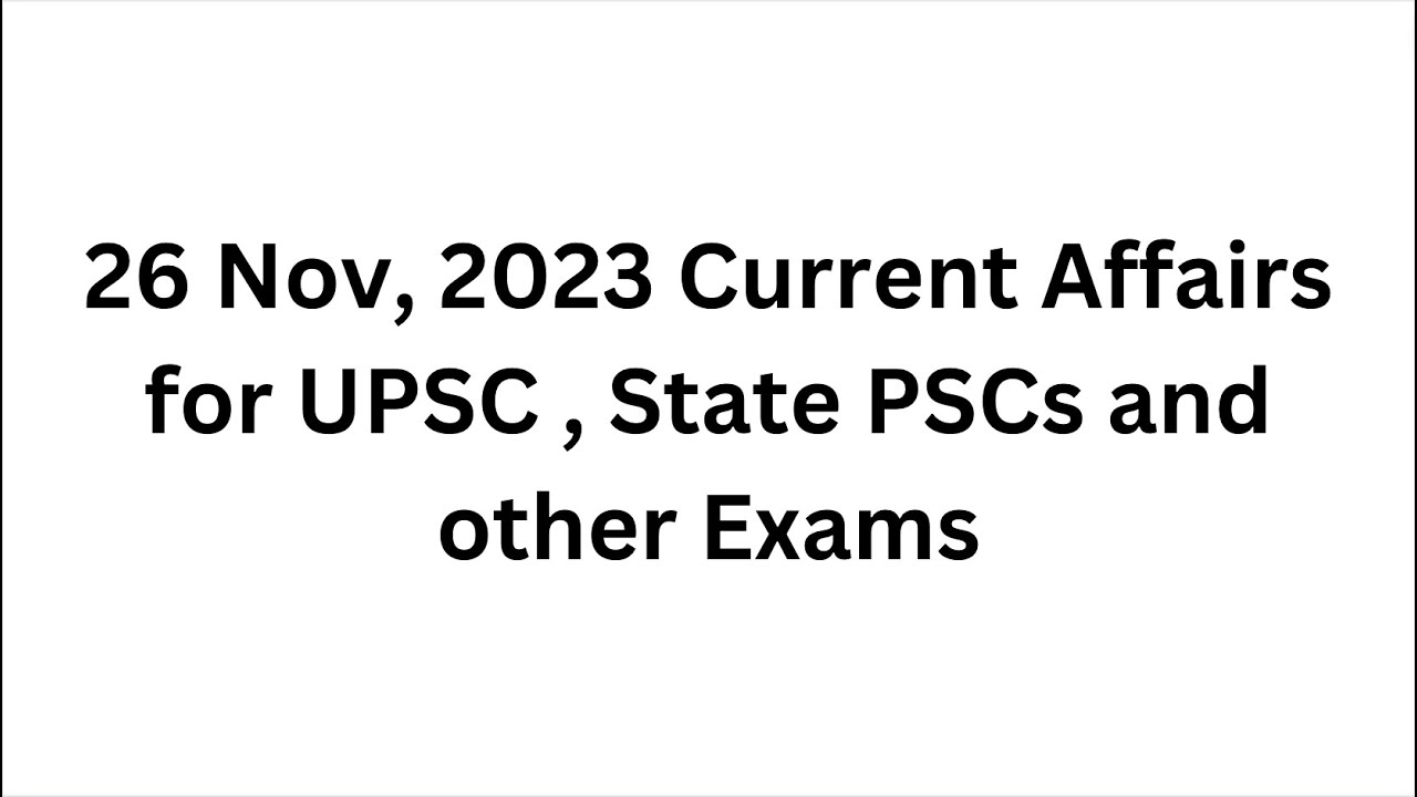 26 Nov, 2023 Current Affairs for UPSC , State PSCs and other Exams ...