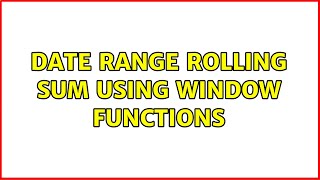 Date range rolling sum using window functions (6 Solutions!!)