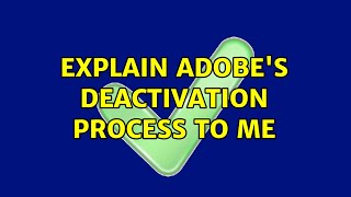 Explain Adobe's Deactivation Process to Me