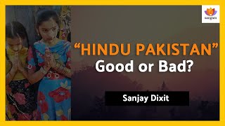 Hindu Pakistan: Why It's Actually Better Than Islamic Pakistan | Sanjay Dixit
