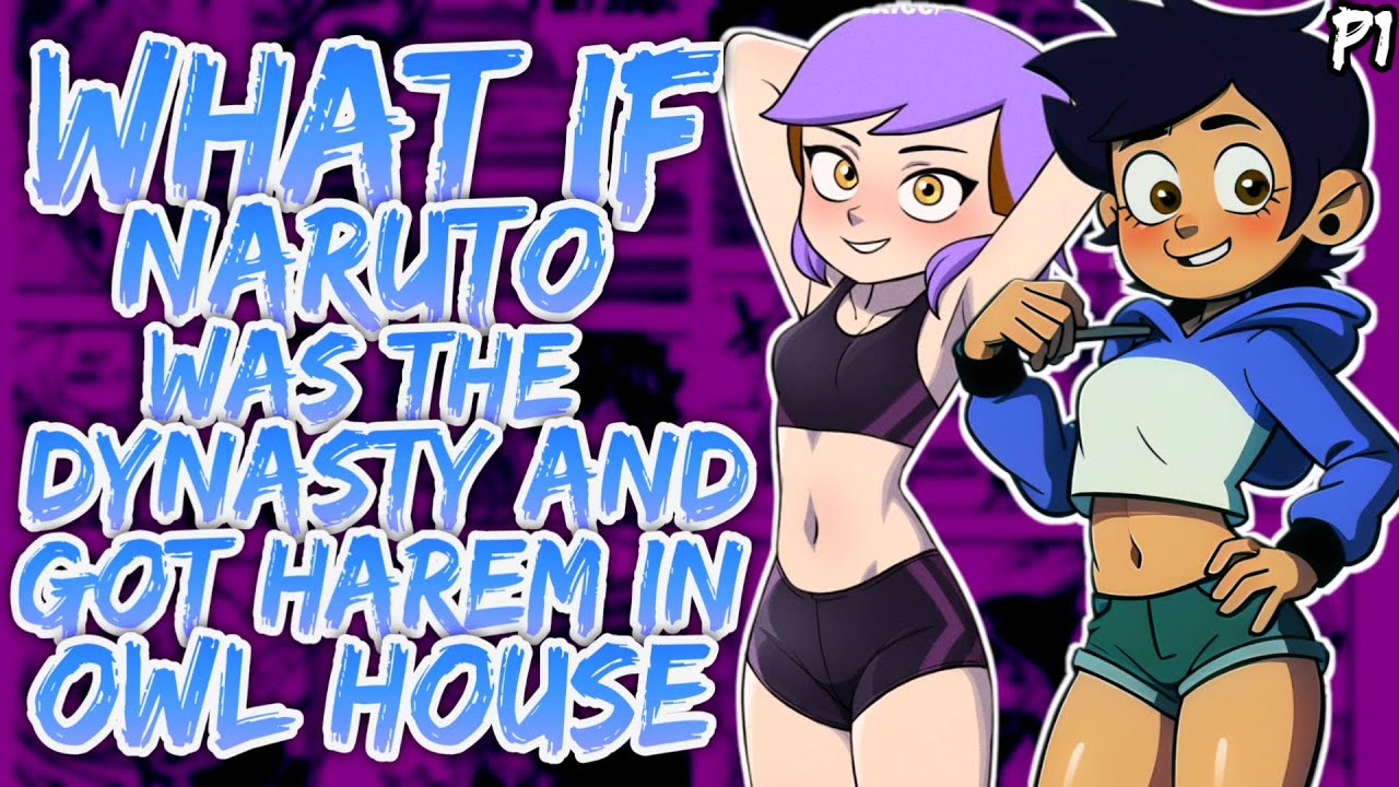 What if Naruto was the Dynasty & Got Harem in Owl House? (P1)