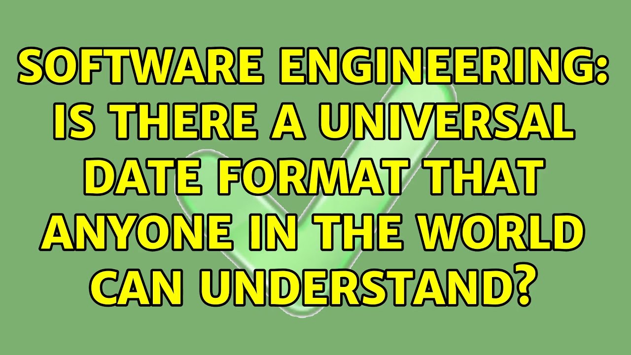 Software Engineering: Is there a universal date format that anyone in the world can understand?