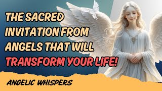 The Sacred Invitation From Angels That Will Transform Your Life! | Angel Messages For Today