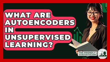 What Are Autoencoders In Unsupervised Learning? - The Friendly Statistician