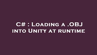 C# : Loading a .OBJ into Unity at runtime