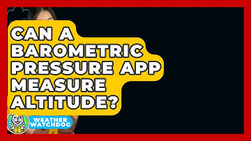 Can A Barometric Pressure App Measure Altitude? - Weather Watchdog