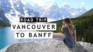SUMMER ROAD TRIP | VANCOUVER, BRITISH COLUMBIA TO BANFF, ALBERTA