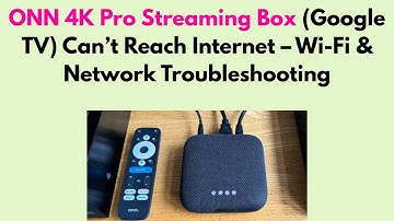 ONN 4K Pro Streaming Box (Google TV) Can’t Reach Internet – Wi-Fi & Network Troubleshooting