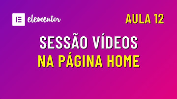 Curso de Elementor | Criando uma Sessão de Vídeos | Curso de Criação de Sites com Elementor