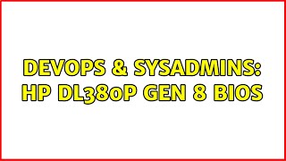 DevOps & SysAdmins: hp dl380p gen 8 bios (3 Solutions!!)