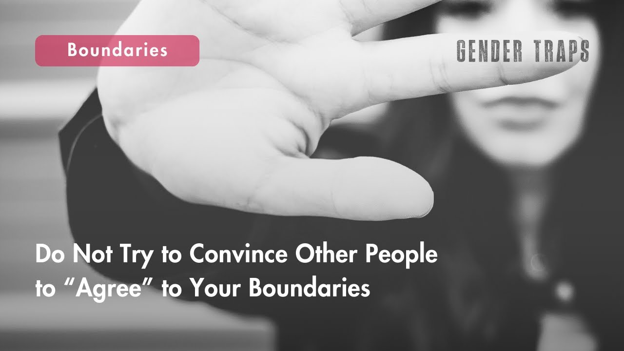 Do Not Try to Convince Other People to "Agree" to Your Boundaries - YouTube
