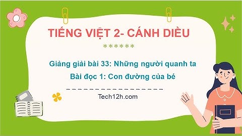 Giảng giải bài 33 - Bài đọc 1: Con đường của bé | Tiếng Việt 2 Cánh diều