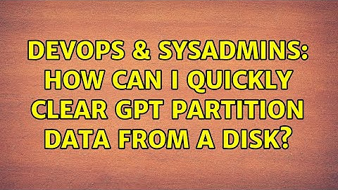 DevOps & SysAdmins: How can I quickly clear GPT partition data from a disk? (3 Solutions!!)