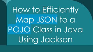 How to Efficiently Map JSON to a POJO Class in Java Using Jackson