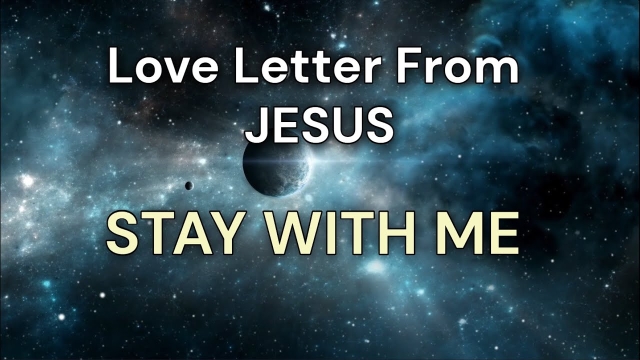 Love Letter From Jesus | Stay With Me | A Gentle Message for the Weary Soul