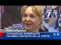 Comunidad inmigrante celebra fallo de la Corte Suprema que representa un revés para Trump
