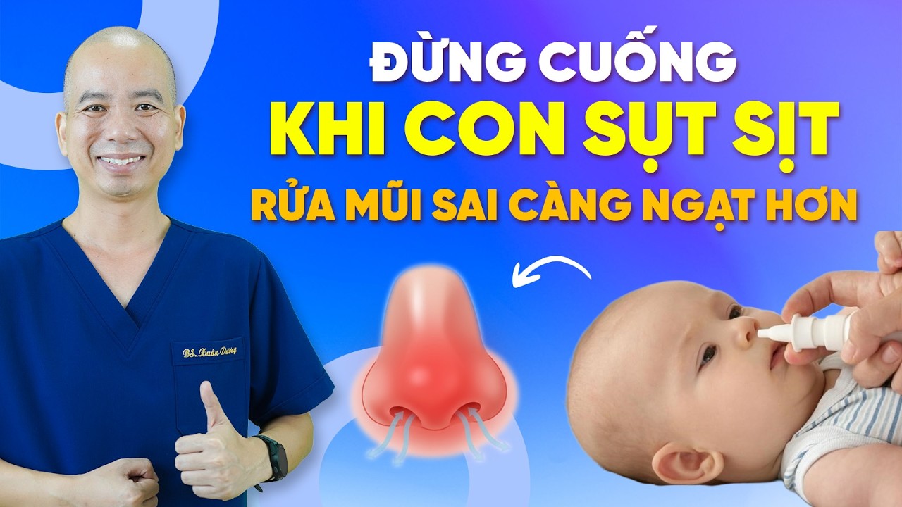 HÃY ĂN MỪNG KHI CON NGẠT MŨI và Đây Là Cách Rửa Mũi ĐÚNG CÁCH AN TOÀN | Bác sĩ Lê Xuân Dương