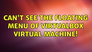 Ubuntu: Can't see the floating menu of virtualbox virtual machine! (2 Solutions!!)