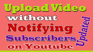 Upload video without notifying subscribers on Youtube.