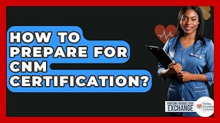 How To Prepare For CNM Certification? - Nursing Knowledge Exchange