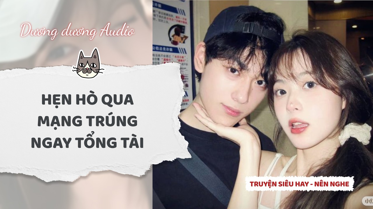 Truyện Audio | Hẹn hò qua mạng trúng ngay tổng tài - Dương Dương Audio #truyenaudio  #audio