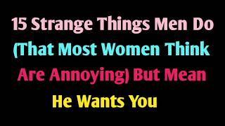 15 Strange Things Men Do (That Most Women Think Are Annoying) But Mean He Wants You