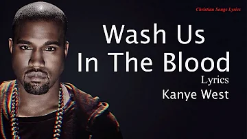 Wash Us In The Blood with lyrics - Kanye West - New Christian Worship Songs Lyrics