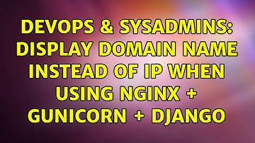 DevOps & SysAdmins: Display domain name instead of IP when using Nginx + Gunicorn + Django